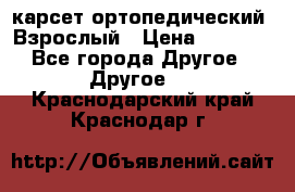 карсет ортопедический. Взрослый › Цена ­ 1 000 - Все города Другое » Другое   . Краснодарский край,Краснодар г.